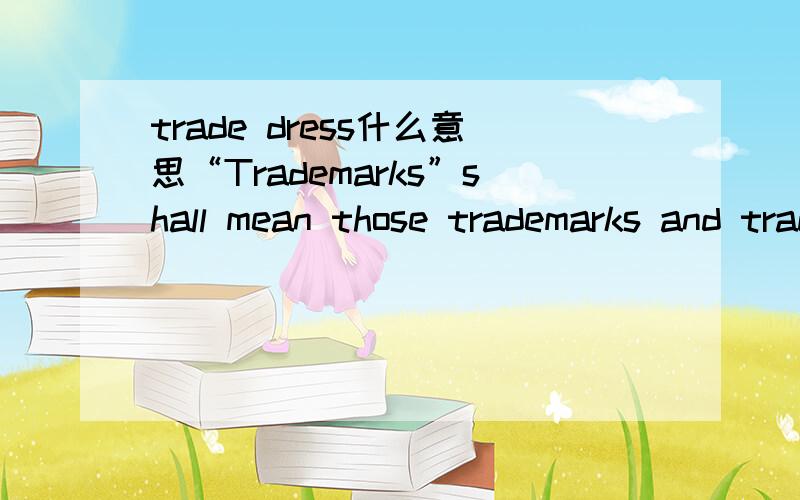 trade dress什么意思“Trademarks”shall mean those trademarks and trade names,whother registered in the territory or not,labeling,trade dress,packaging and devices which are owned by,licensed or assigned to XXX.   trade dress是啥,能整体译