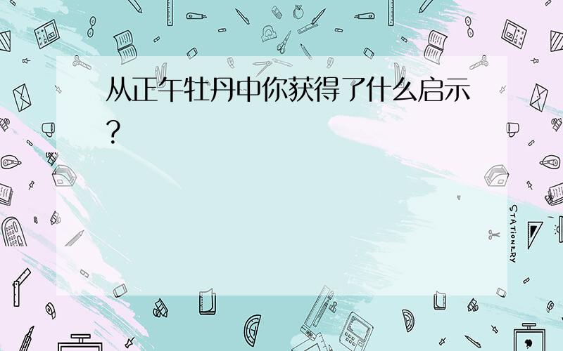 从正午牡丹中你获得了什么启示?