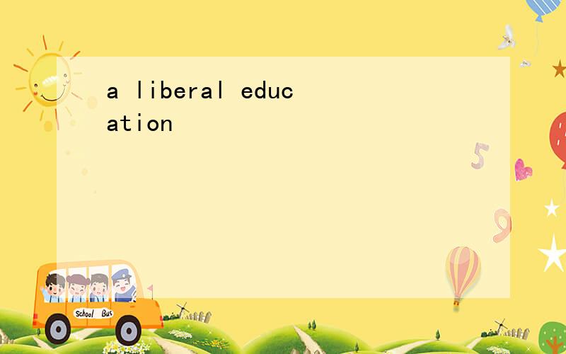 a liberal education