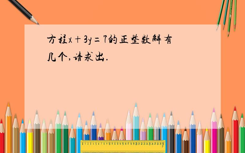 方程x+3y=7的正整数解有几个,请求出.