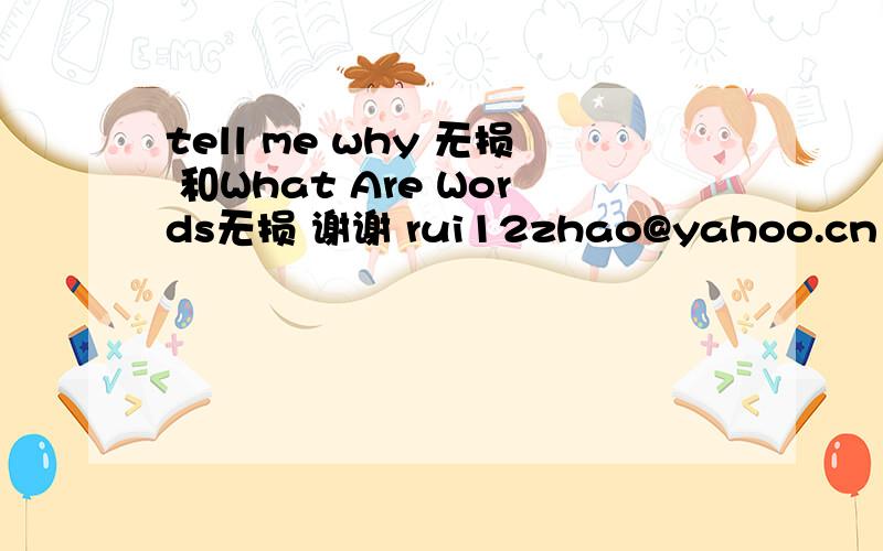 tell me why 无损 和What Are Words无损 谢谢 rui12zhao@yahoo.cn