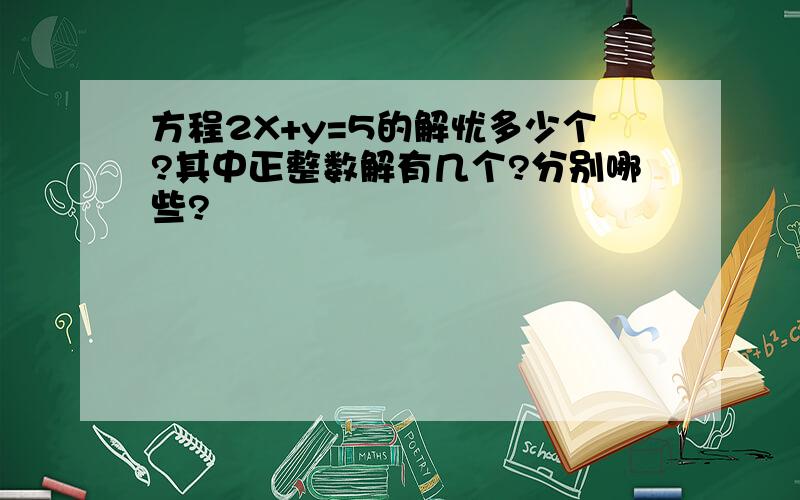 方程2X+y=5的解忧多少个?其中正整数解有几个?分别哪些?