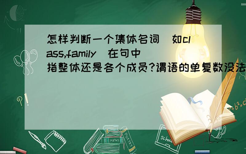 怎样判断一个集体名词（如class,family）在句中指整体还是各个成员?谓语的单复数没法判断啊……