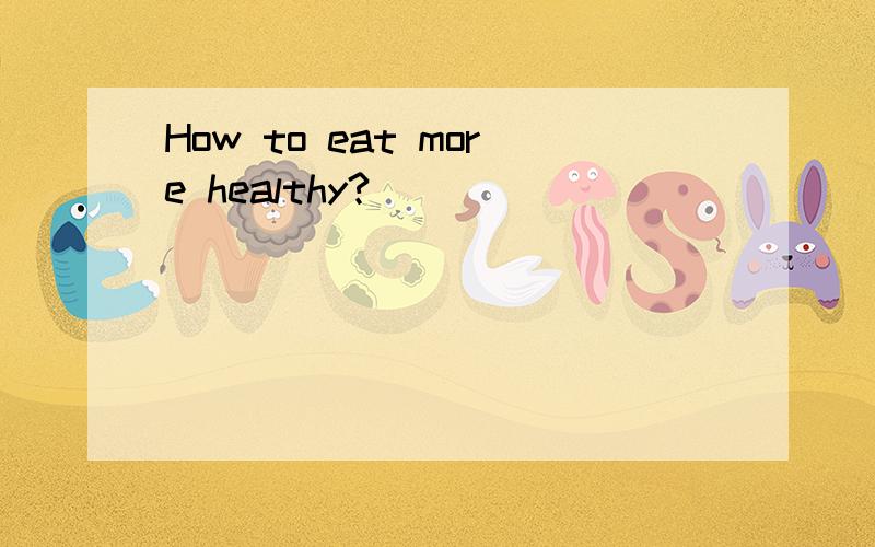 How to eat more healthy?