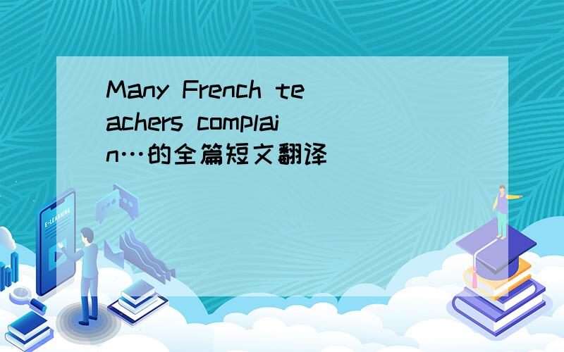 Many French teachers complain…的全篇短文翻译