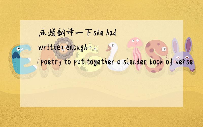 麻烦翻译一下she had written enough poetry to put together a slender book of verse