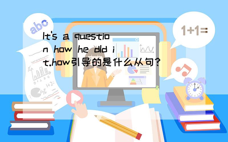 It's a question how he dId it.how引导的是什么从句?