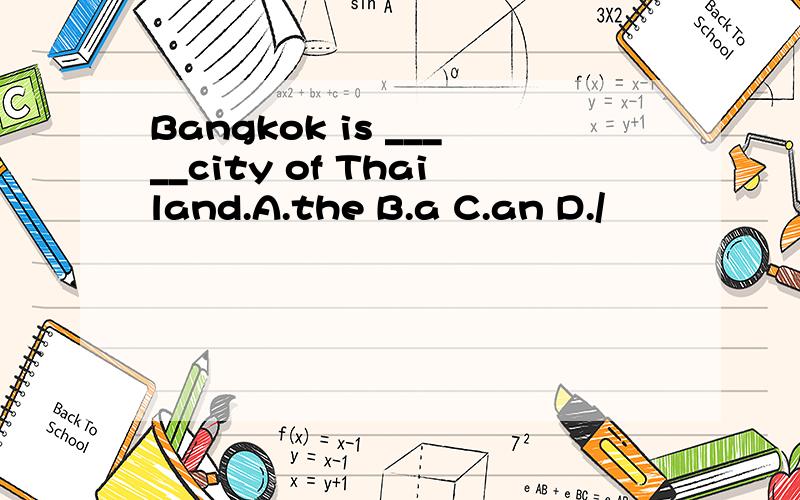 Bangkok is _____city of Thailand.A.the B.a C.an D./