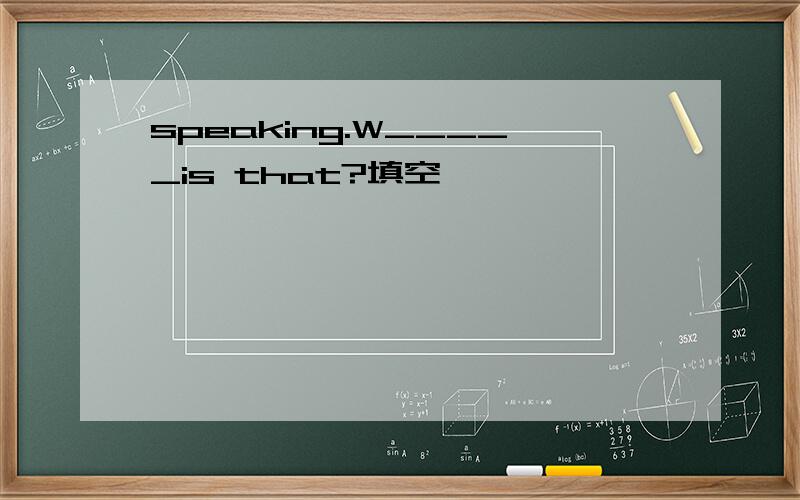speaking.W_____is that?填空