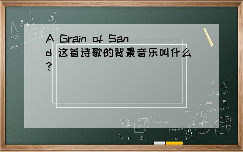 A Grain of Sand 这首诗歌的背景音乐叫什么?