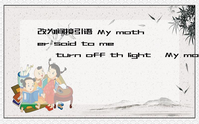 改为间接引语 My mother said to me ,