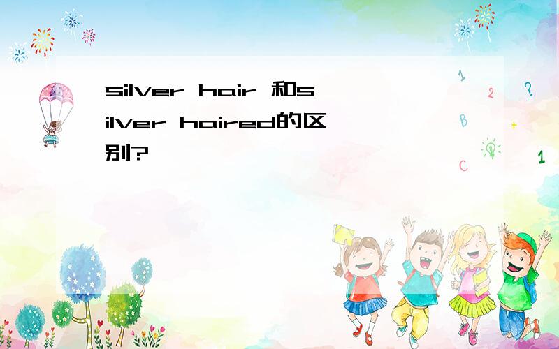 silver hair 和silver haired的区别?