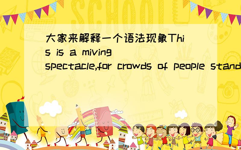 大家来解释一个语法现象This is a miving spectacle,for crowds of people stand on the shore watching the lanterns drifting away until they can be seen no more.这句话里watch 和drift为什么要用现在ing的形式,还有就是其中的th