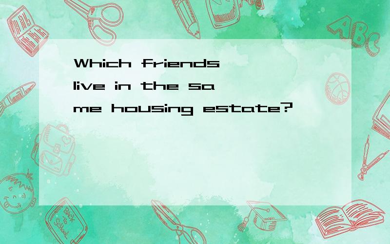 Which friends live in the same housing estate?