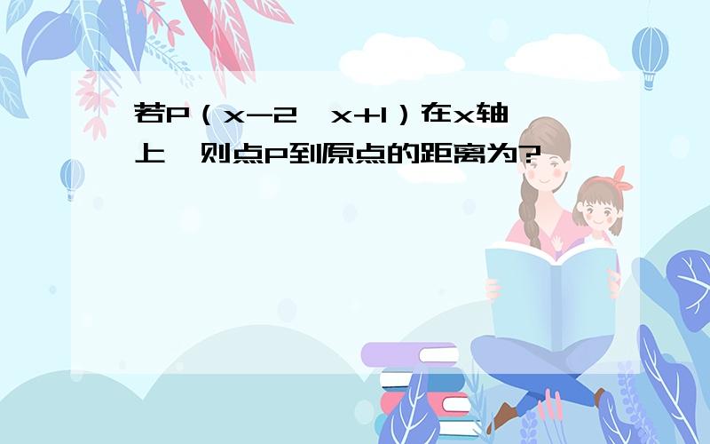 若P（x-2,x+1）在x轴上,则点P到原点的距离为?