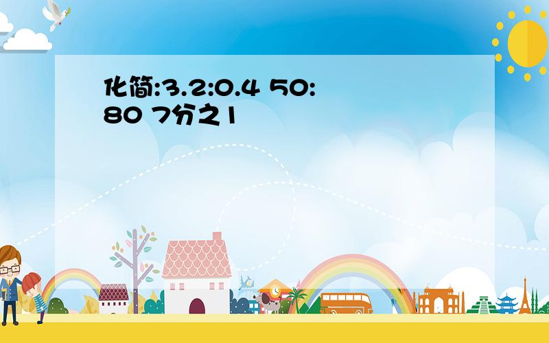 化简:3.2:0.4 50:80 7分之1