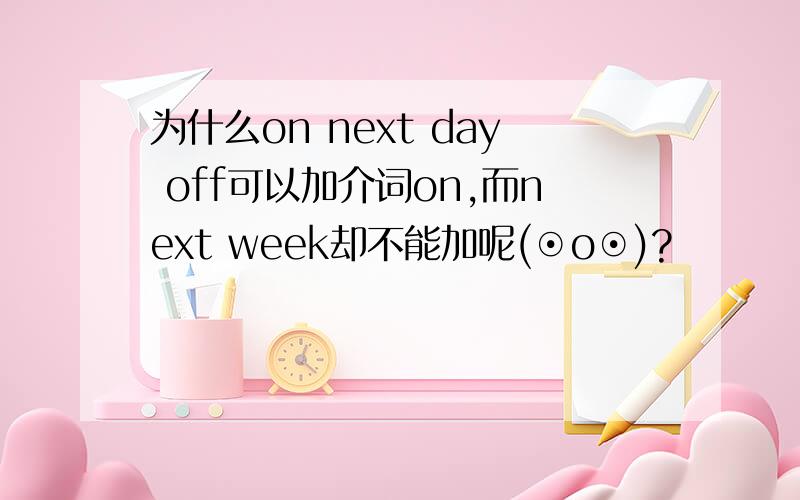 为什么on next day off可以加介词on,而next week却不能加呢(⊙o⊙)?