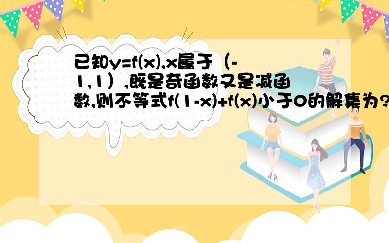 已知y=f(x),x属于（-1,1）,既是奇函数又是减函数,则不等式f(1-x)+f(x)小于0的解集为?