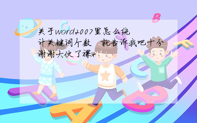 关于word2007里怎么统计关键词个数　就告诉我吧十分谢谢大伙了裸4