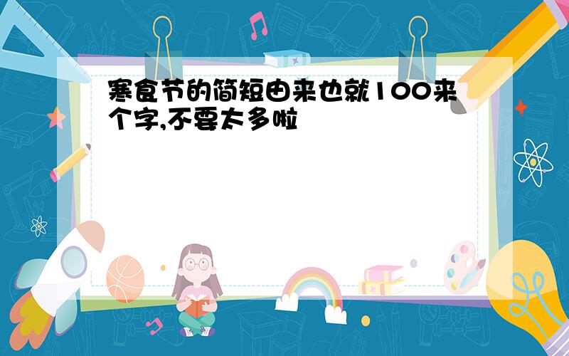 寒食节的简短由来也就100来个字,不要太多啦