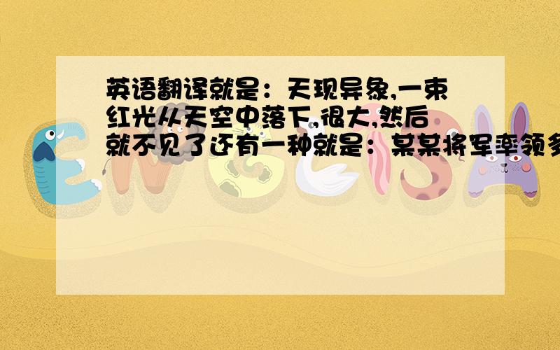 英语翻译就是：天现异象,一束红光从天空中落下,很大,然后就不见了还有一种就是：某某将军率领多少多少万军队和某某（突厥之类的）败于那里,追封什么什么称号的……有些补充的把高手