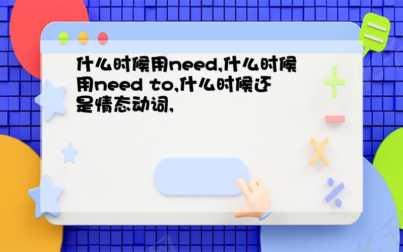 什么时候用need,什么时候用need to,什么时候还是情态动词,