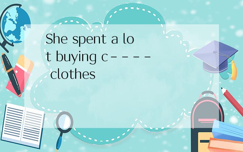 She spent a lot buying c---- clothes