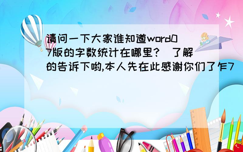 请问一下大家谁知道word07版的字数统计在哪里?　了解的告诉下哟,本人先在此感谢你们了乍7