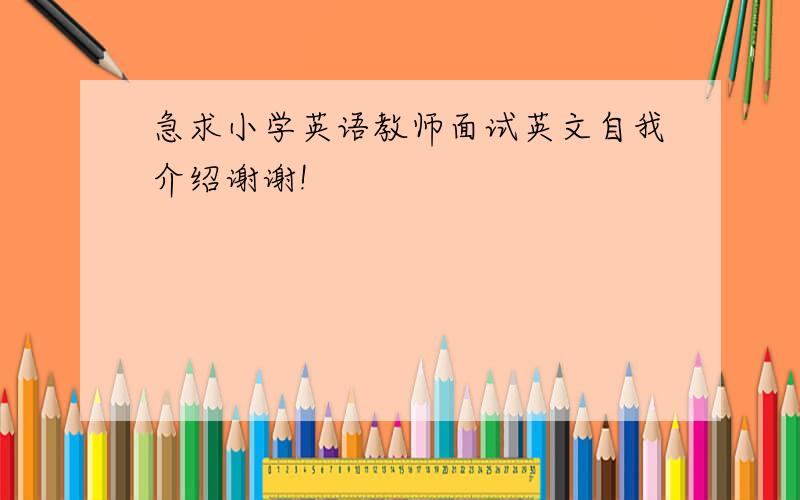 急求小学英语教师面试英文自我介绍谢谢!