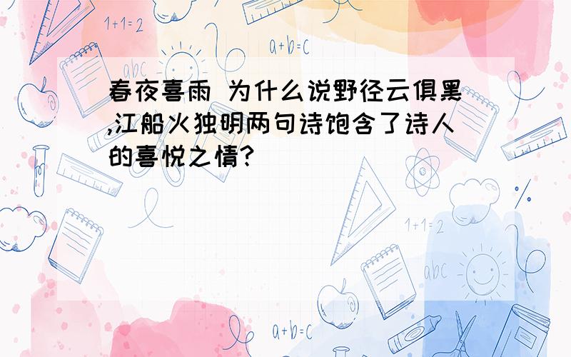 春夜喜雨 为什么说野径云俱黑,江船火独明两句诗饱含了诗人的喜悦之情?