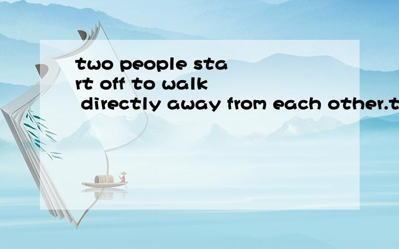 two people start off to walk directly away from each other.they each walk for 4 kilometers thenturn directly to their right and walk for another 3 kilometers.how far apart are they?