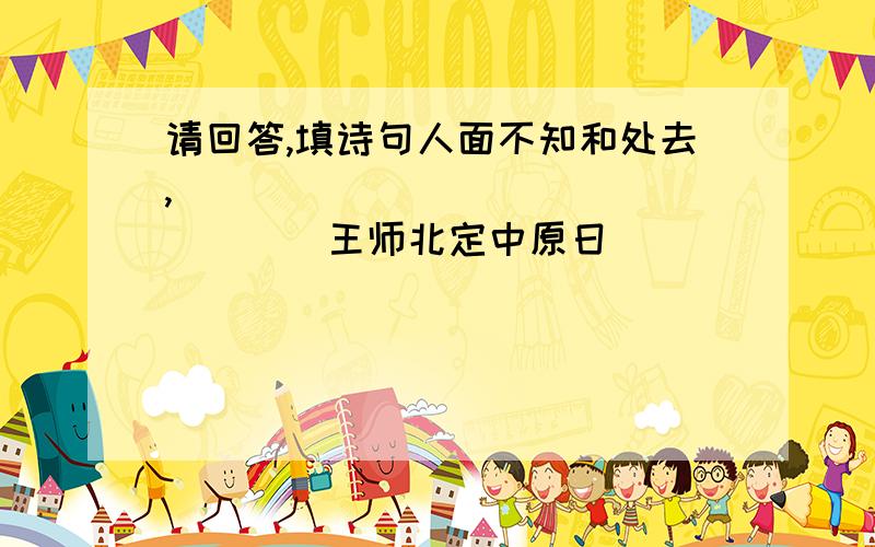 请回答,填诗句人面不知和处去,_________________王师北定中原日__________________________________恨别鸟惊心商___不__________国恨_________________