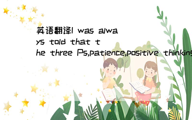 英语翻译I was always told that the three Ps,patience,positive thinking and perseverance(毅力）,were a sure path___1___success.But this advice does not always work as planned.My high school msths exam is one example.The exam,___2___was orighnal