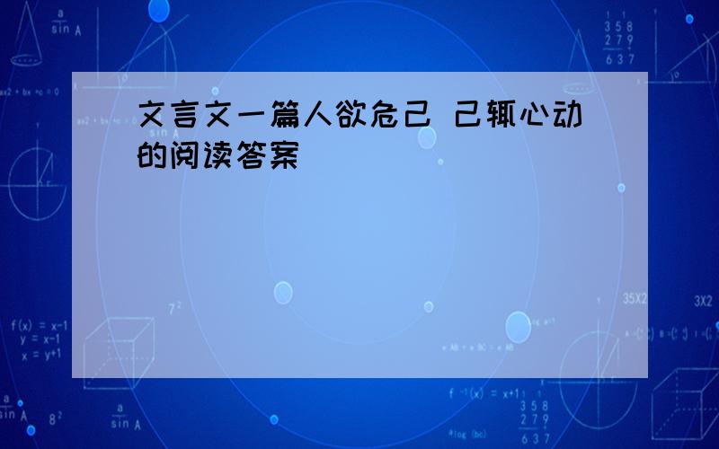 文言文一篇人欲危己 己辄心动的阅读答案