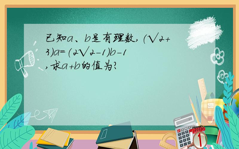 已知a、b是有理数,(√2+3)a=(2√2-1)b-1,求a+b的值为?