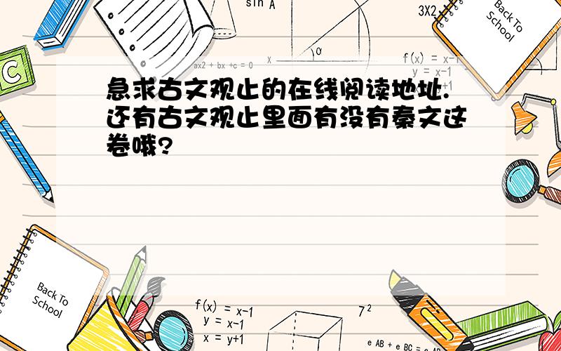 急求古文观止的在线阅读地址.还有古文观止里面有没有秦文这卷哦?