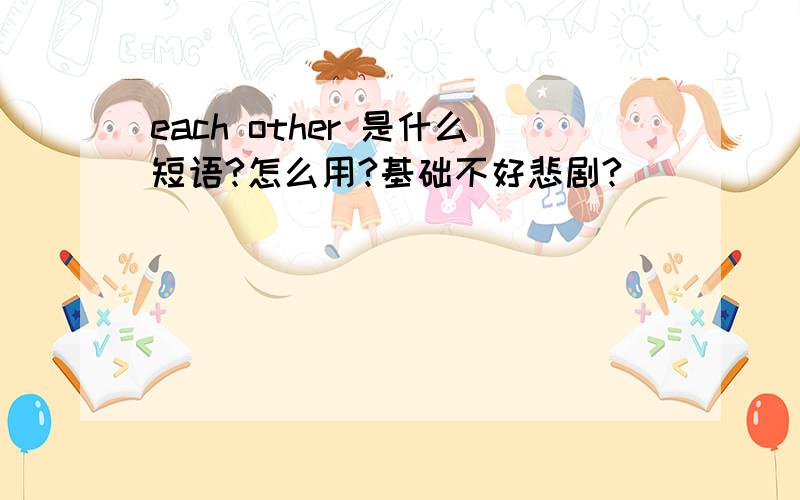 each other 是什么短语?怎么用?基础不好悲剧?