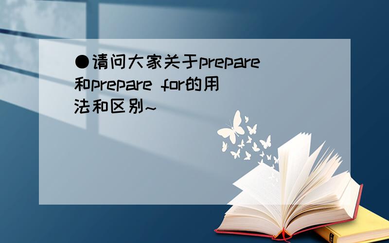 ●请问大家关于prepare和prepare for的用法和区别~