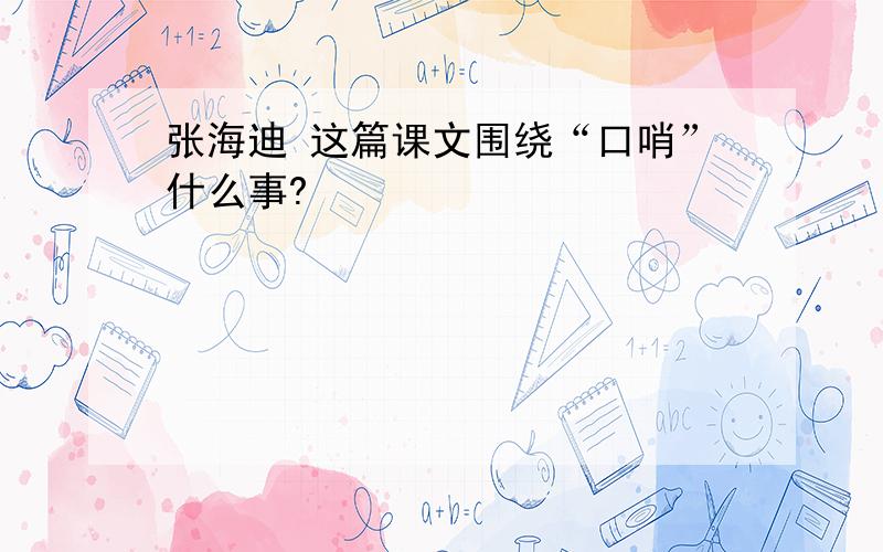 张海迪 这篇课文围绕“口哨”什么事?