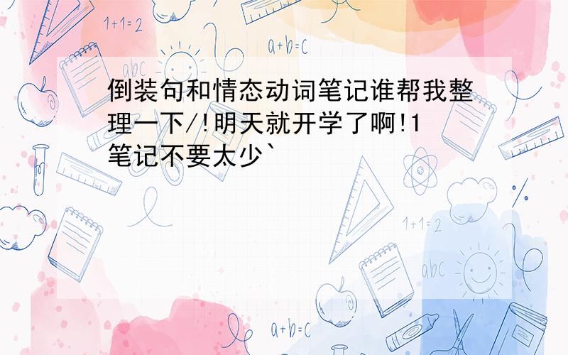 倒装句和情态动词笔记谁帮我整理一下/!明天就开学了啊!1笔记不要太少`