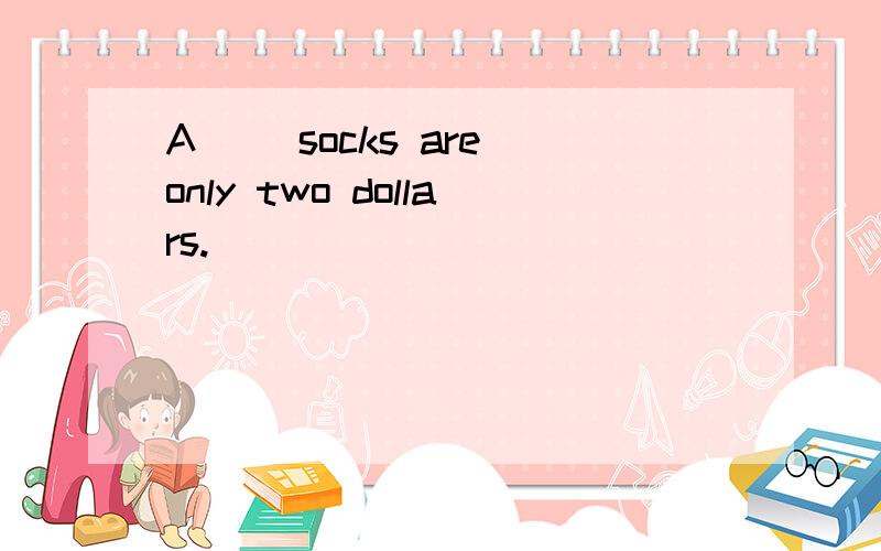 A() socks are only two dollars.