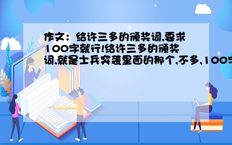 作文：给许三多的颁奖词,要求100字就行!给许三多的颁奖词,就是士兵突袭里面的那个,不多,100字就行.要求精辟……