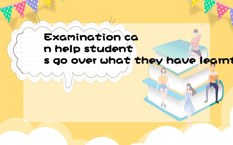 Examination can help students go over what they have learnt.这里的waht能换成that么?为什么?