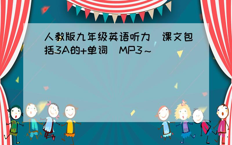 人教版九年级英语听力(课文包括3A的+单词)MP3～