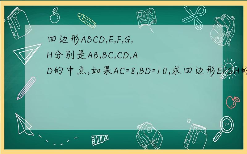 四边形ABCD,E,F,G,H分别是AB,BC,CD,AD的中点,如果AC=8,BD=10,求四边形EFGH的面积
