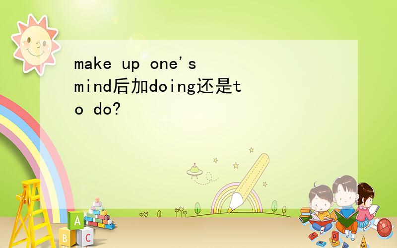 make up one's mind后加doing还是to do?