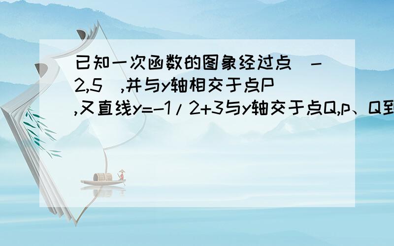 已知一次函数的图象经过点(-2,5),并与y轴相交于点P,又直线y=-1/2+3与y轴交于点Q,p、Q到x轴的距离相等,求这个一次函数的表达式.