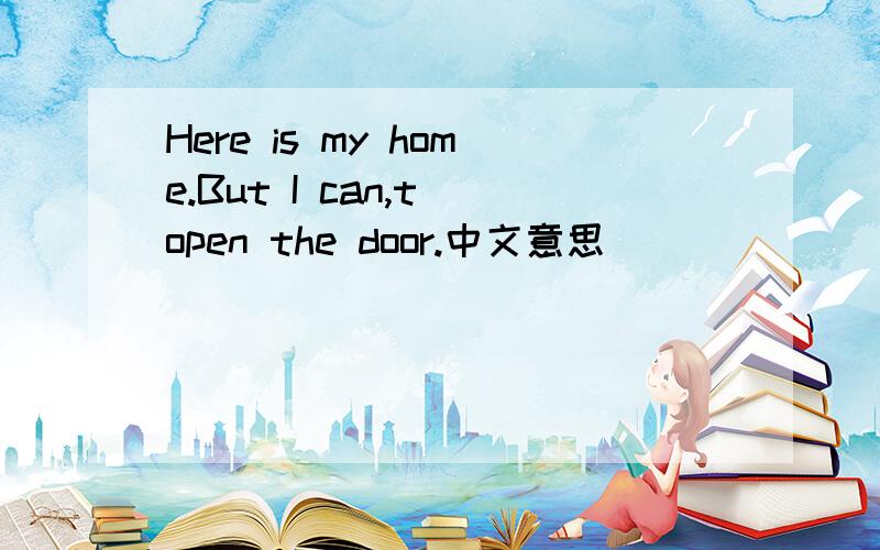 Here is my home.But I can,t open the door.中文意思