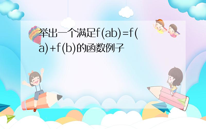 举出一个满足f(ab)=f(a)+f(b)的函数例子