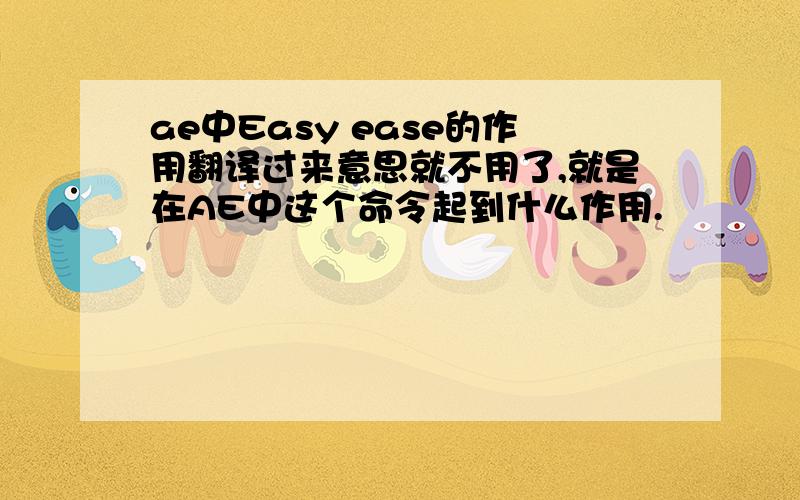 ae中Easy ease的作用翻译过来意思就不用了,就是在AE中这个命令起到什么作用.